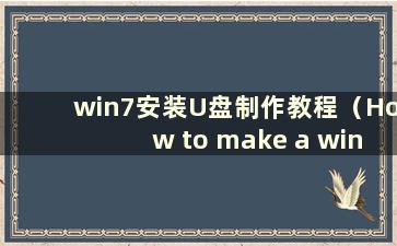 win7安装U盘制作教程（How to make a win7 Installation U盘）